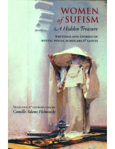 Women of Sufism, A Hidden Treasure: Writings and Stories of Mystic Poets, Scholars & Saints