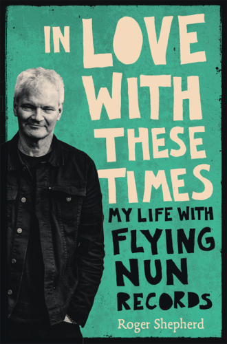 In Love With These Times: My Life With Flying Nun Records