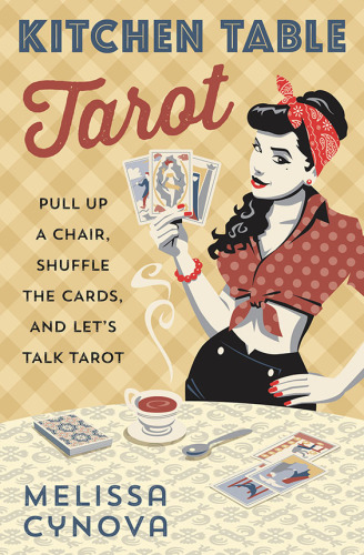 Kitchen Table Tarot: Pull Up a Chair, Shuffle the Cards, and Let’s Talk Tarot