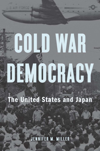 Cold War Democracy: The United States and Japan, 1945–1963