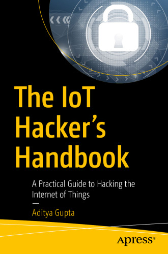 The IoT Hacker’s Handbook: A Practical Guide to Hacking the Internet of Things