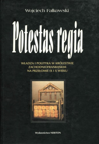 Potestas regia. Władza i polityka w królestwie zachodniofrankijskim na przełomie IX i X wieku