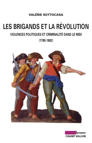 Les brigands et la Révolution : Violences politiques et criminalité dans le Midi (1789-1802)