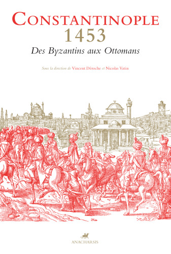 Constantinople 1453 : Des Byzantins aux Ottomans : Textes et documents