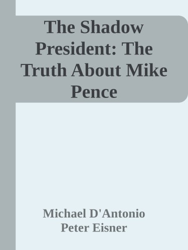 The Shadow President: The Truth About Mike Pence