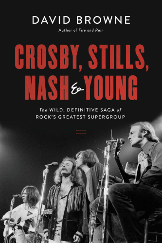 Crosby, Stills, Nash and Young: The Wild, Definitive Saga of Rock’s Greatest Supergroup