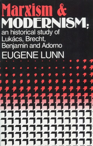 Marxism and Modernism: An Historical Study of Lukacs, Brecht, Benjamin and Adorno