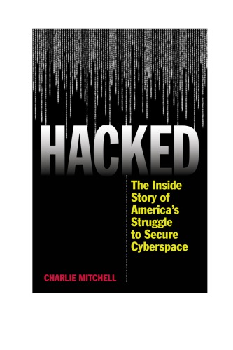 Hacked: The Inside Story of America’s Struggle to Secure Cyberspace