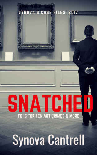 Snatched: The FBI’s Top Ten Art Crimes and more (Synova’s Case Files Book 2017)