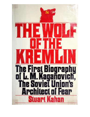 The Wolf of the Kremlin: The First Biography of L. M. Kaganovich, the Soviet Union’s Architect of Fear