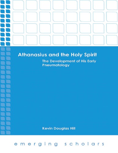 Athanasius and the Holy Spirit - The Development of His Early Pneumatology