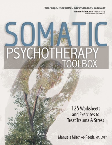 Somatic psychotherapy toolbox : 125 worksheets and exercises to treat trauma & stress.