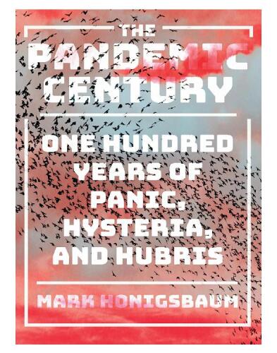 The Pandemic Century: One Hundred Years of Panic, Hysteria, and Hubris