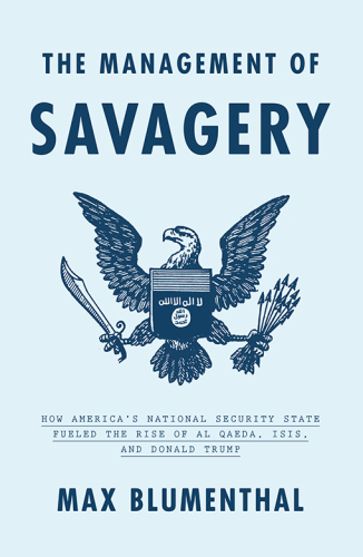 The Management of Savagery: How America’s National Security State Fueled the Rise of Al Qaeda, ISIS, and Donald Trump