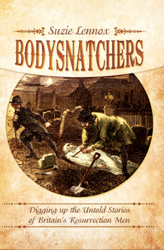 Bodysnatchers: Digging Up the Untold Stories of Britain’s Resurrection Men