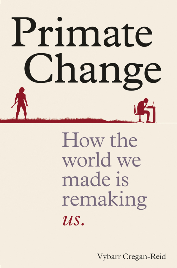 Primate Change: How the World We Made is Remaking Us