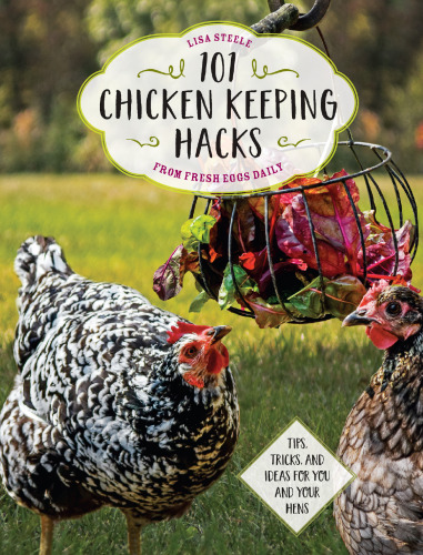 101 CHICKEN KEEPING HACKS FROM FRESH EGGS DAILY: diy projects, tips, and tricks!