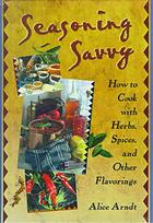 Seasoning Savvy: How to Cook with Herbs, Spices, and Other Flavorings