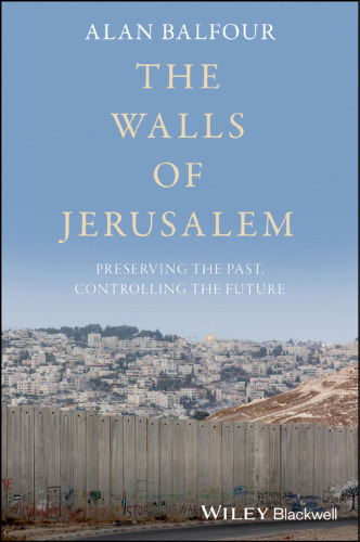 The Walls of Jerusalem: Preserving the Past, Controlling the Future