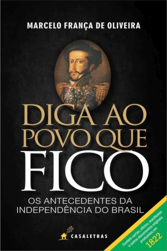 Diga ao povo que fico: os antecedentes da independência do Brasil