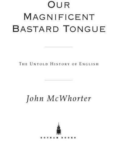 Our Magnificent Bastard Tongue: The Untold Story of English