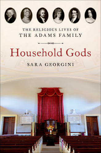 Household Gods: The Religious Lives of the Adams Family