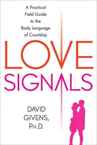 Love Signals: A Practical Field Guide to the Body Language of Courtship