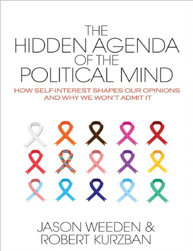 The Hidden Agenda of the Political Mind: How Self Interest Shapes Our Opinions and Why We Wont Admit It