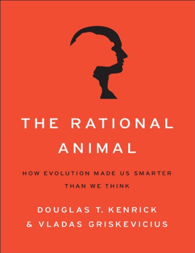 Douglas T. Kenrick Vladas Griskevicius The Rational Animal How Evolution Made Us Smarter Than We Think Basic Books (2013)