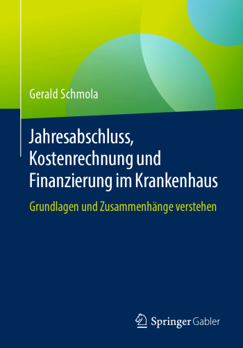 Jahresabschluss, Kostenrechnung und Finanzierung im Krankenhaus: Grundlagen und Zusammenhänge verstehen