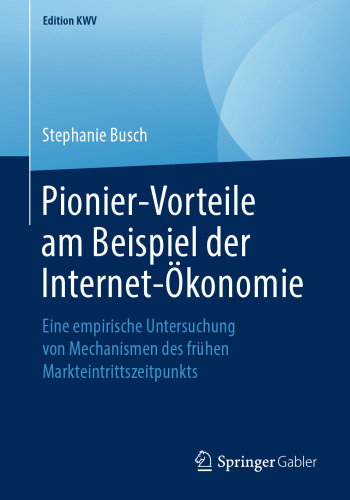 Pionier-Vorteile am Beispiel der Internet-Ökonomie: Eine empirische Untersuchung von Mechanismen des frühen Markteintrittszeitpunkts