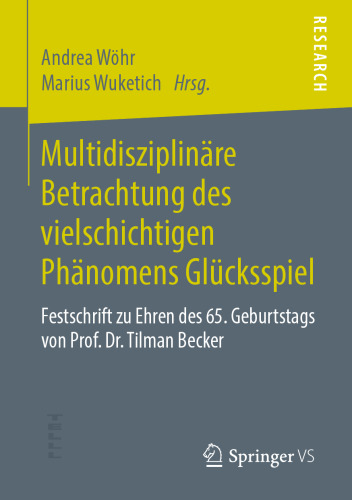 Multidisziplinäre Betrachtung des vielschichtigen Phänomens Glücksspiel: Festschrift zu Ehren des 65. Geburtstags von Prof. Dr. Tilman Becker