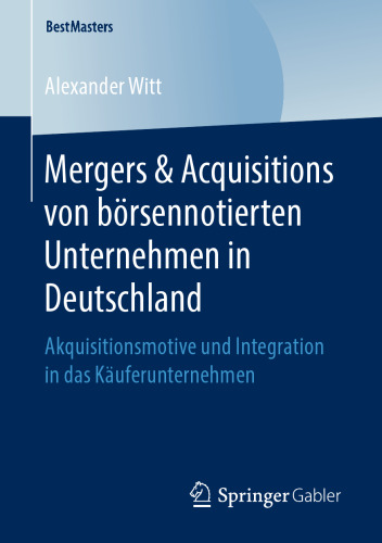 Mergers & Acquisitions von börsennotierten Unternehmen in Deutschland: Akquisitionsmotive und Integration in das Käuferunternehmen