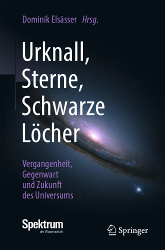 Urknall, Sterne, Schwarze Löcher: Vergangenheit, Gegenwart und Zukunft des Universums