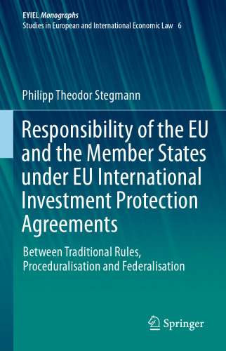 Responsibility of the EU and the Member States under EU International Investment Protection Agreements: Between Traditional Rules, Proceduralisation and Federalisation