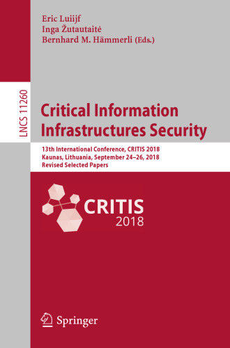 Critical Information Infrastructures Security: 13th International Conference, CRITIS 2018, Kaunas, Lithuania, September 24-26, 2018, Revised Selected Papers