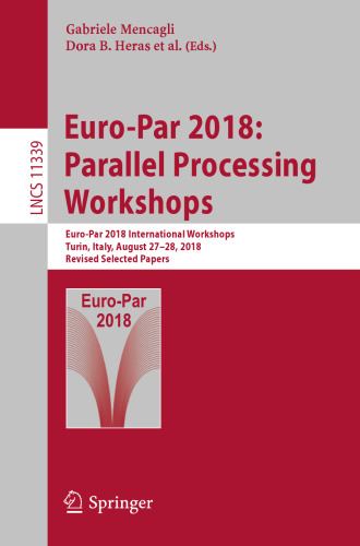 Euro-Par 2018: Parallel Processing Workshops: Euro-Par 2018 International Workshops, Turin, Italy, August 27-28, 2018, Revised Selected Papers