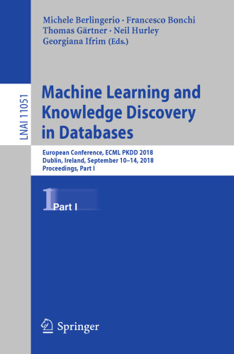 Machine Learning and Knowledge Discovery in Databases: European Conference, ECML PKDD 2018, Dublin, Ireland, September 10–14, 2018, Proceedings, Part I