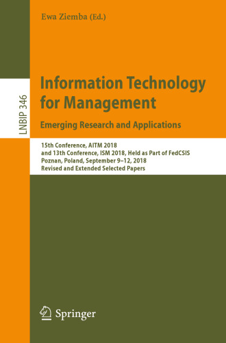 Information Technology for Management: Emerging Research and Applications: 15th Conference, AITM 2018, and 13th Conference, ISM 2018, Held as Part of FedCSIS, Poznan, Poland, September 9–12, 2018, Revised and Extended Selected Papers