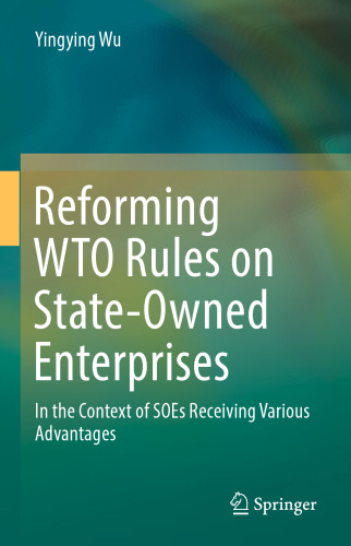 Reforming WTO Rules on State-Owned Enterprises: In the Context of SOEs Receiving Various Advantages