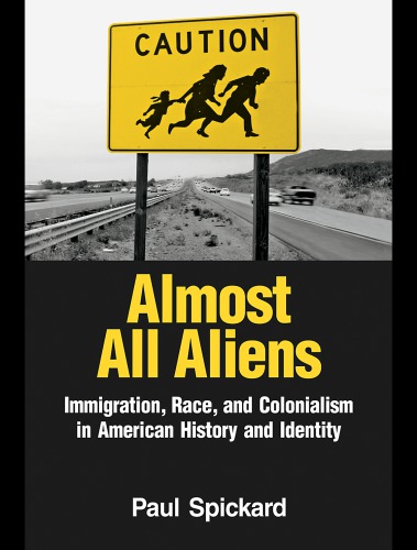 Almost All Aliens: Immigration, Race, and Colonialism in American History and Identity