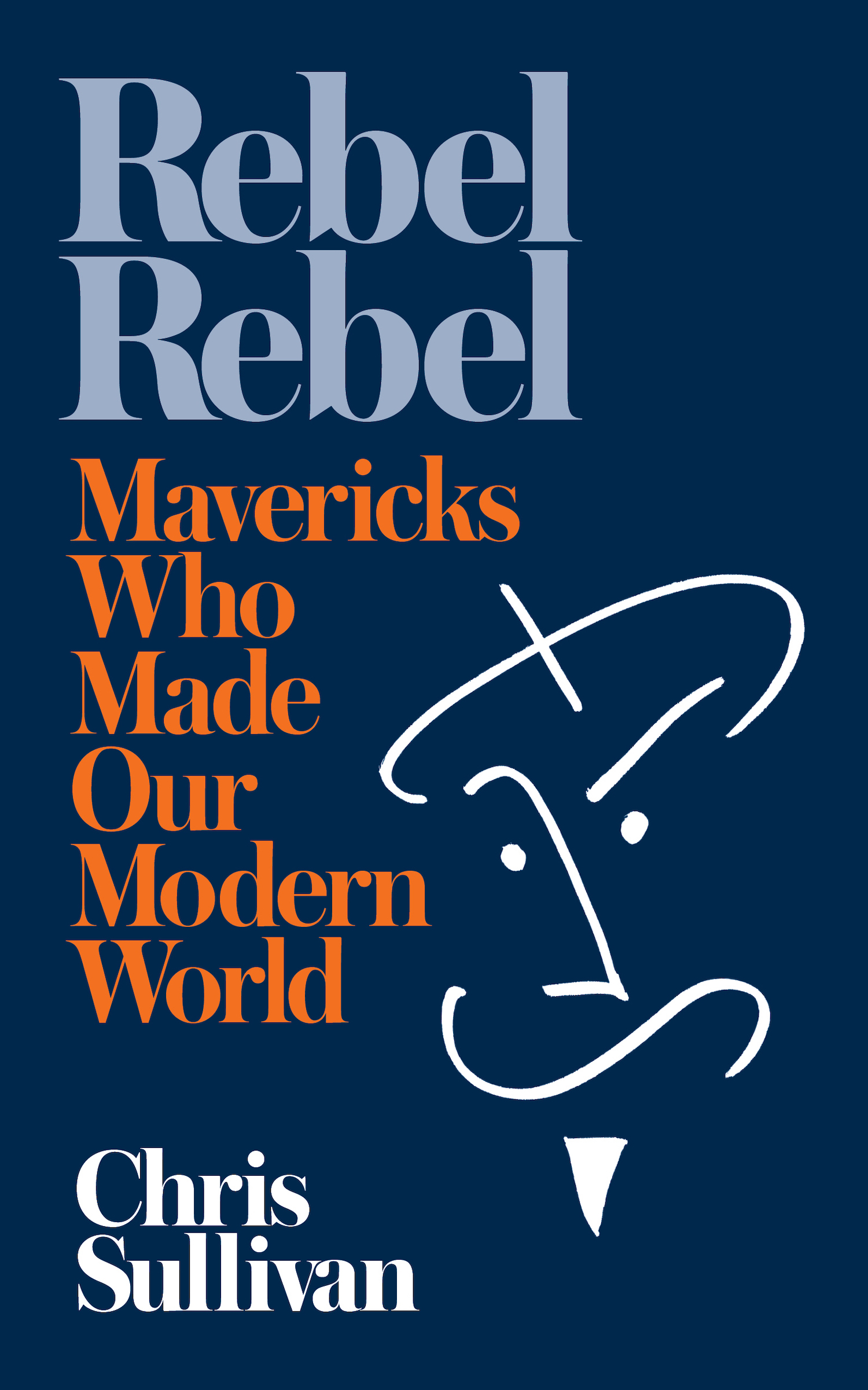 Rebel Rebel: How Mavericks Made Our Modern World