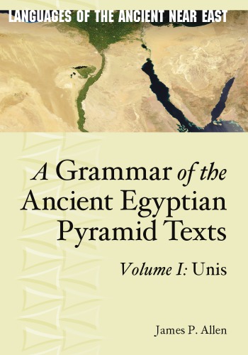 A Grammar of the Ancient Egyptian Pyramid Texts, Vol. 1 : Unis