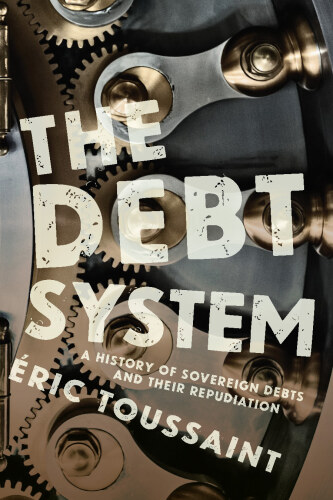 The Debt System: A History of Sovereign Debts and their Repudiation