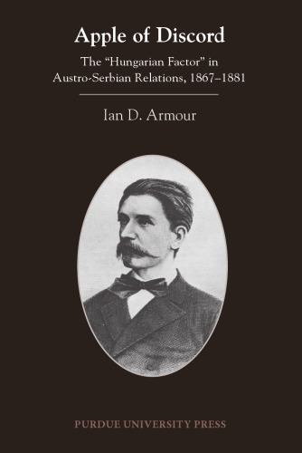 Apple of Discord: The “Hungarian Factor” in Austro-Serbian Relations, 1867–1881