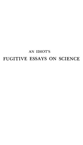 An idiot's fugitive essays on science. Methods, criticism, training, circumstances