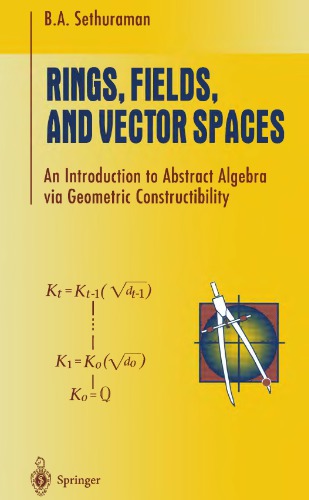 RINGS, FIELDS, AND VECTOR SPACES: an introduction to abstract algebra via geometric constructibility