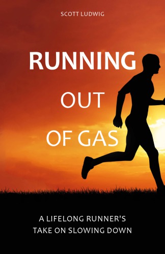 Running Out of Gas : a Lifelong Runner’s Take on Slowing Down.