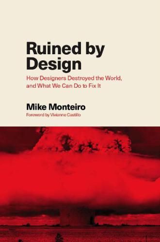 Ruined by Design: How Designers Destroyed the World, and What We Can Do to Fix It