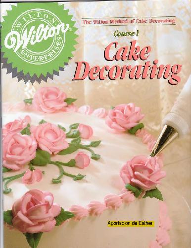 The Wilton Method of Cake Decorating. Course 1. Cake Decorating